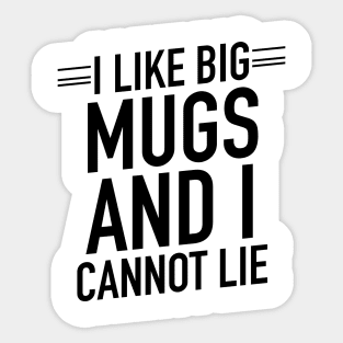 I like big mugs and I cannot lie Sticker